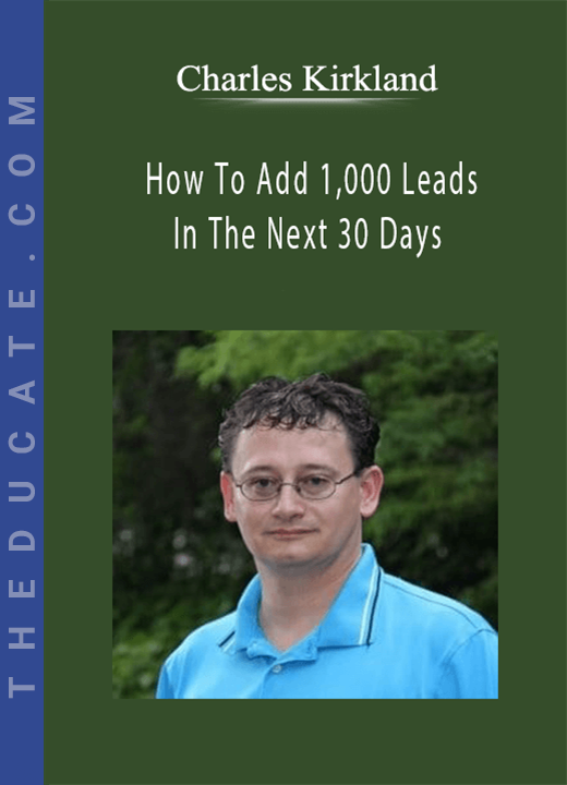 Charles Kirkland - How To Add 1,000 Leads In The Next 30 Days