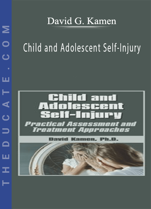 Child and Adolescent Self-Injury: Practical Assessment and Treatment Approaches - David G. Kamen