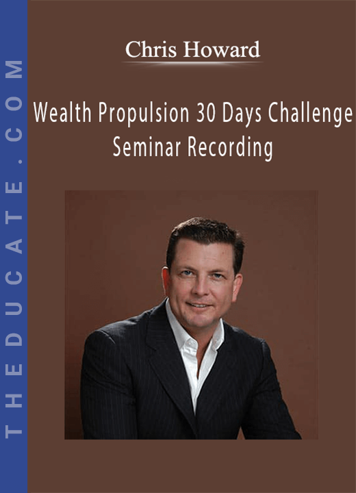 Chris Howard - Wealth Propulsion 30 Days Challenge - Seminar Recording