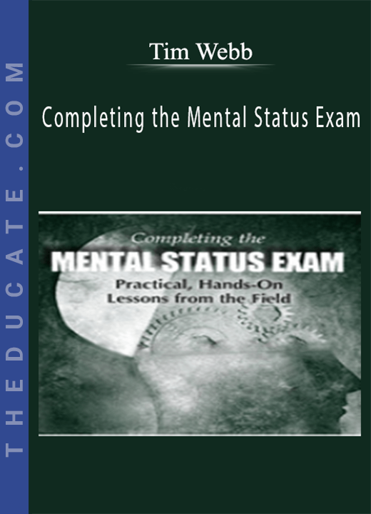 Completing the Mental Status Exam: Practical, Hands-On Lessons from the Field - Tim Webb
