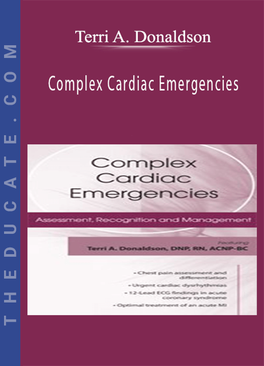 Complex Cardiac Emergencies: Assessment, Recognition and Management - Terri A. Donaldson