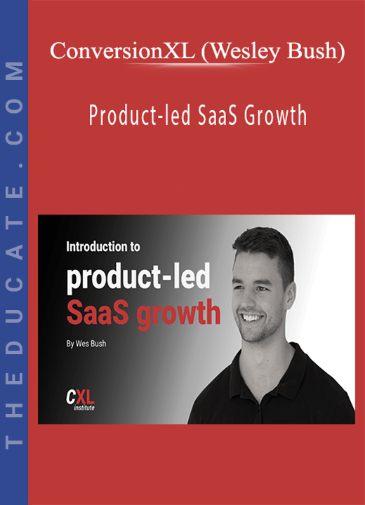 ConversionXL (Wesley Bush) - Product-led SaaS Growth