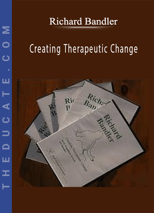 Creating Therapeutic Change - Richard Bandler
