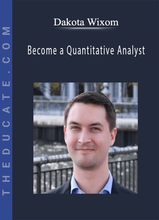 Dakota Wixom - Become a Quantitative Analyst