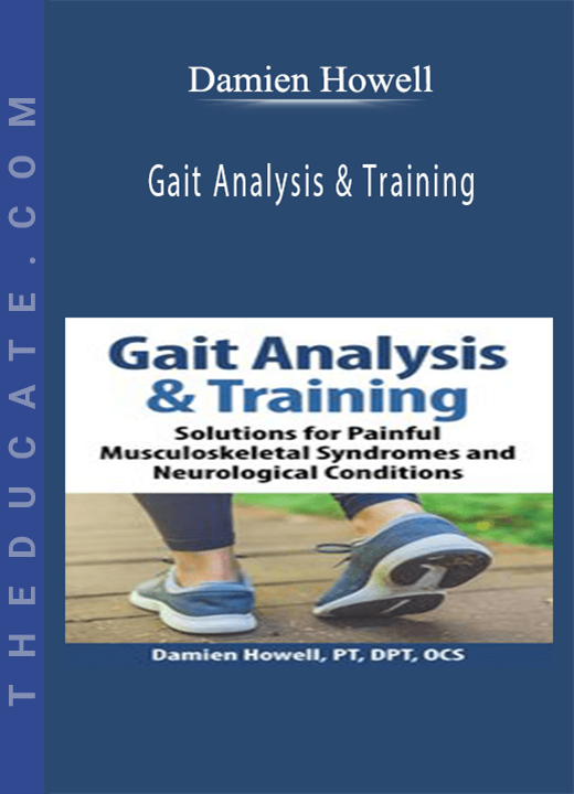 Damien Howell - Gait Analysis & Training: Solutions for Painful Musculoskeletal Syndromes and Neurological Conditions