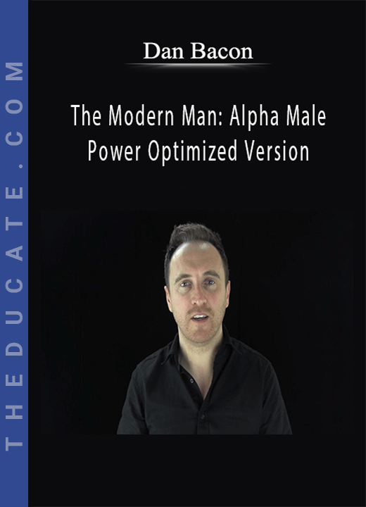Dan Bacon - The Modern Man: Alpha Male Power Optimized Version