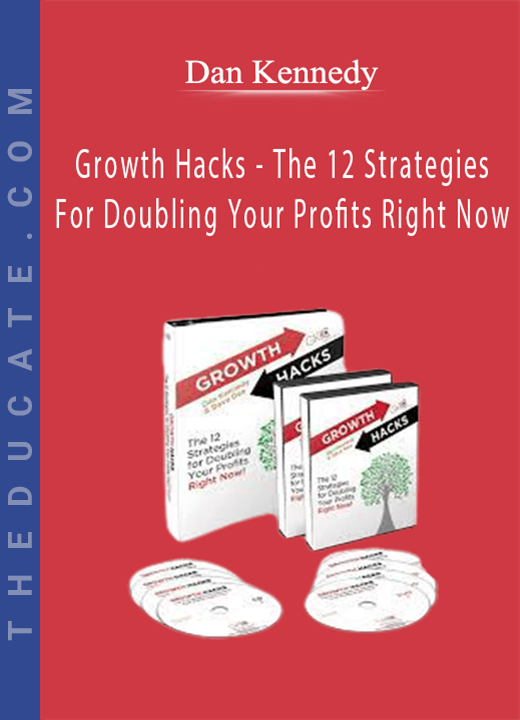 Dan Kennedy - Growth Hacks - The 12 Strategies For Doubling Your Profits Right Now
