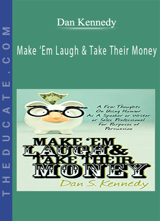 Dan Kennedy - Make ‘Em Laugh & Take Their Money