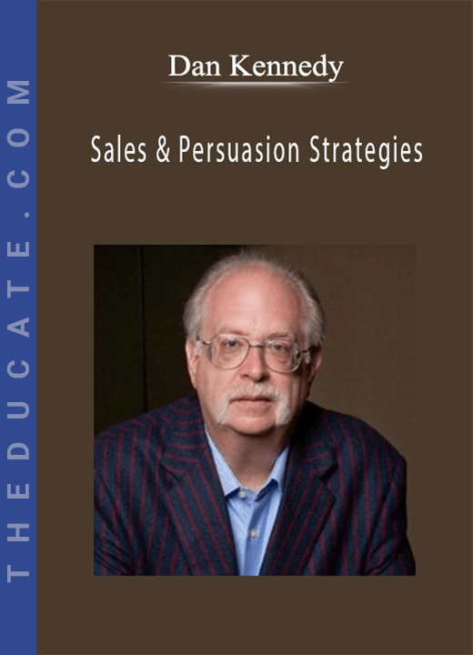 Dan Kennedy - Sales & Persuasion Strategies
