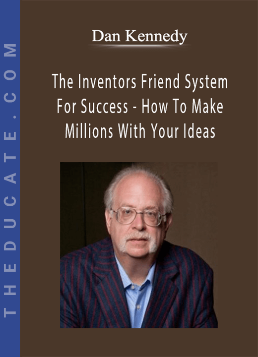 Dan Kennedy - The Inventors Friend System For Success - How To Make Millions With Your Ideas