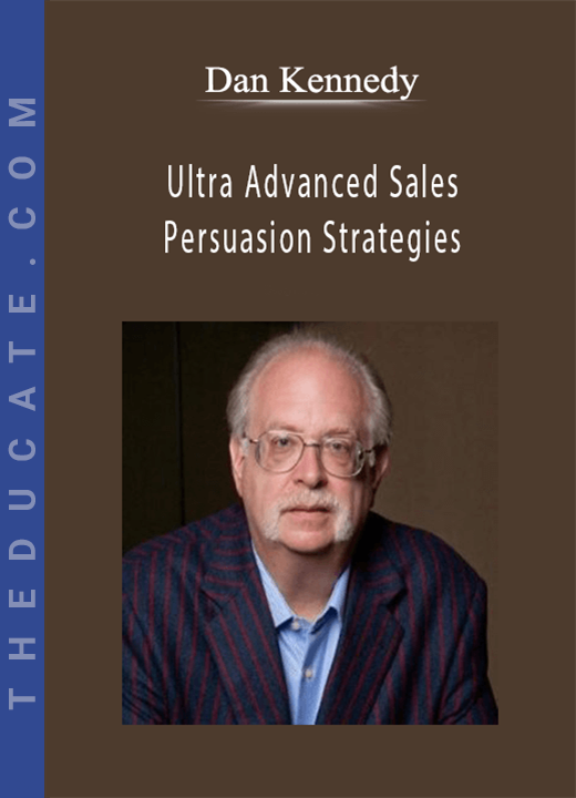 Dan Kennedy - Ultra Advanced Sales & Persuasion Strategies