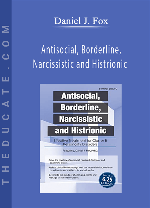 Daniel J. Fox - Antisocial, Borderline, Narcissistic and Histrionic: Effective Treatment for Cluster B Personality Disorders