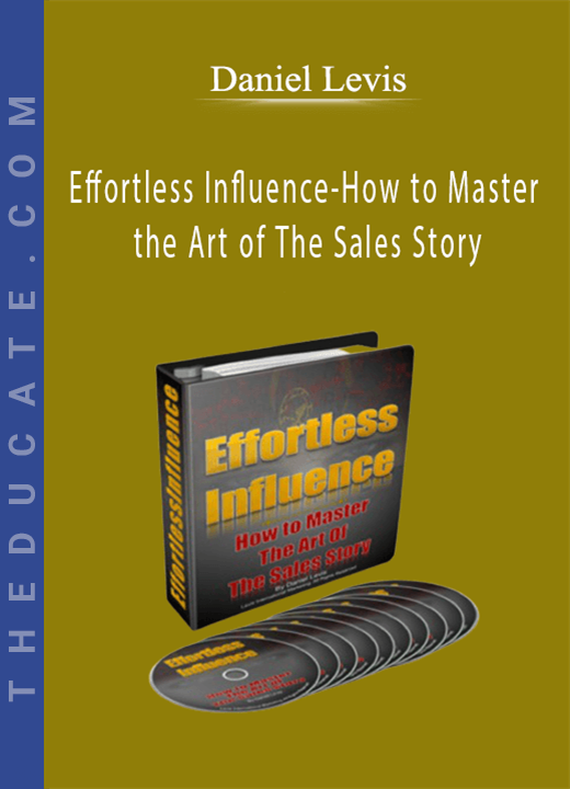 Daniel Levis - Effortless Influence-How to Master the Art of The Sales Story