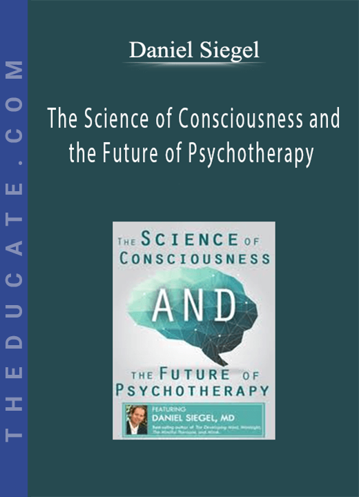 Daniel Siegel - The Science of Consciousness and the Future of Psychotherapy
