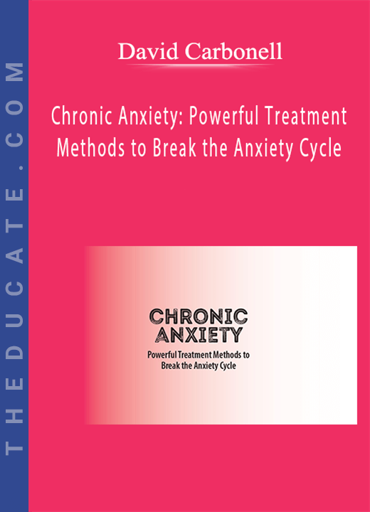 David Carbonell - Chronic Anxiety: Powerful Treatment Methods to Break the Anxiety Cycle