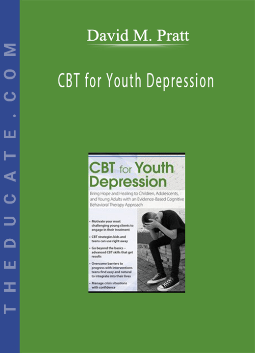 David M. Pratt - CBT for Youth Depression: Bring Hope and Healing to Children, Adolescents, and Young Adults with an Evidence-Based Cognitive Behavioral Therapy Approach