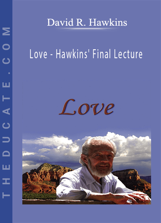 David R. Hawkins - Love - Hawkins’ Final Lecture