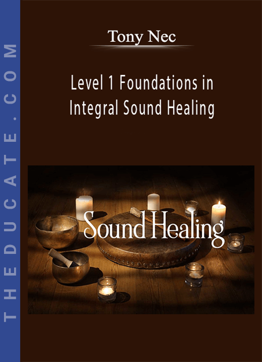 Tony Nec - Level 1 Foundations in Integral Sound Healing