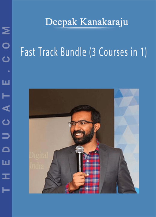 Deepak Kanakaraju - Fast Track Bundle (3 Courses in 1)