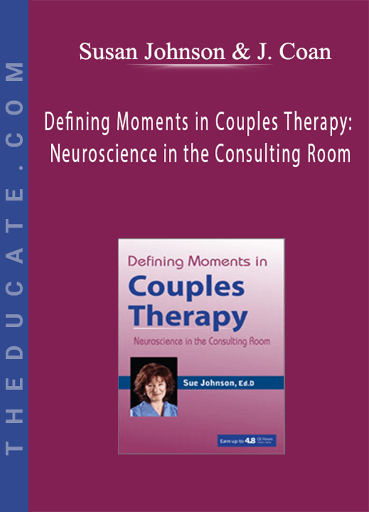 Defining Moments in Couples Therapy: Neuroscience in the Consulting Room - Susan Johnson & James Coan