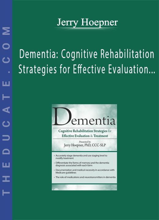 Dementia: Cognitive Rehabilitation Strategies for Effective Evaluation & Treatment - Jerry Hoepner