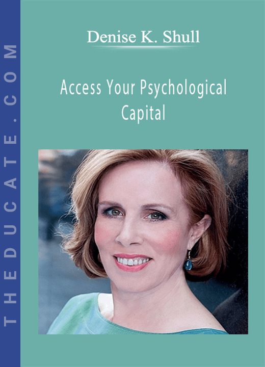 Denise K. Shull - Access Your Psychological Capital