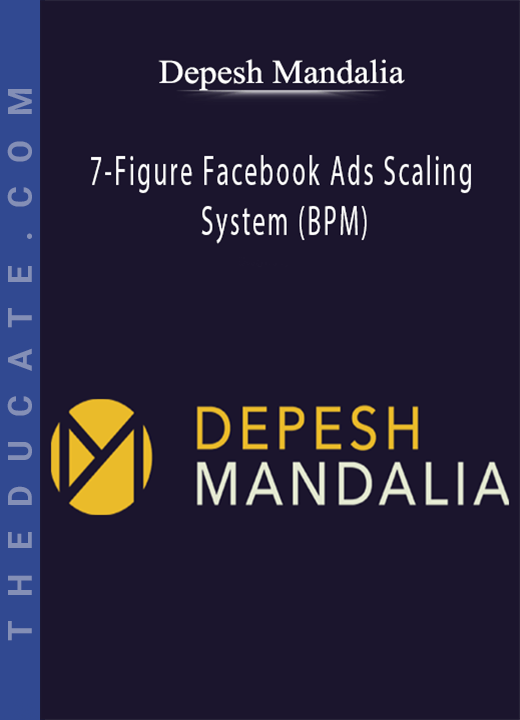 Depesh Mandalia - 7-Figure Facebook Ads Scaling System (BPM)