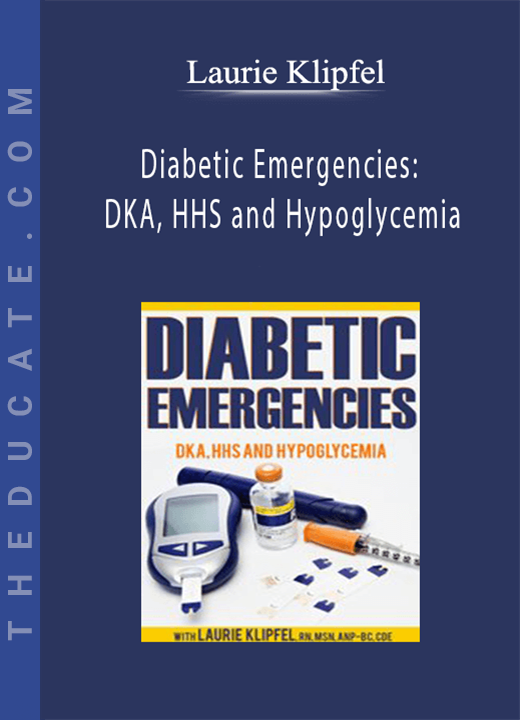 Diabetic Emergencies: DKA, HHS and Hypoglycemia - Laurie Klipfel