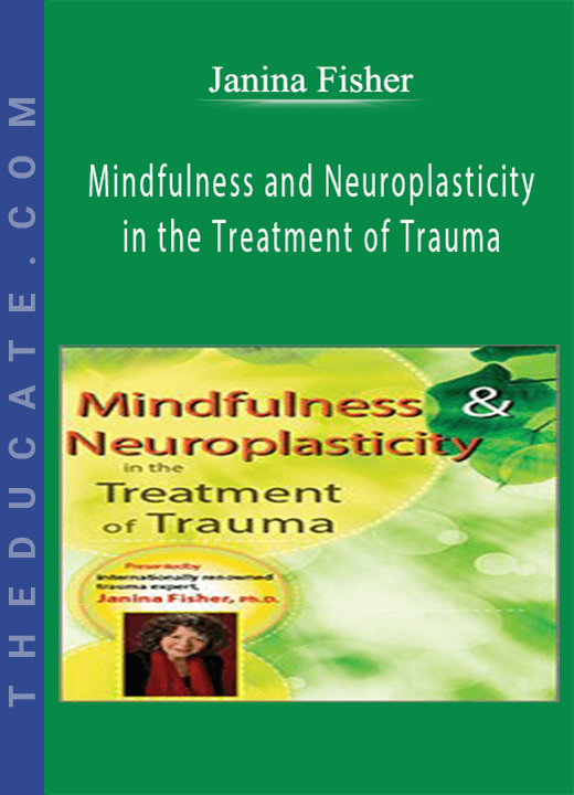 Janina Fisher - Mindfulness and Neuroplasticity in the Treatment of Trauma