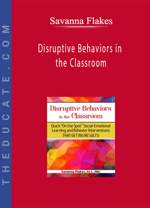 Disruptive Behaviors in the Classroom: Quick “On the Spot” Social-Emotional Learning and Behavior Interventions That Get Big Results! - Savanna Flakes