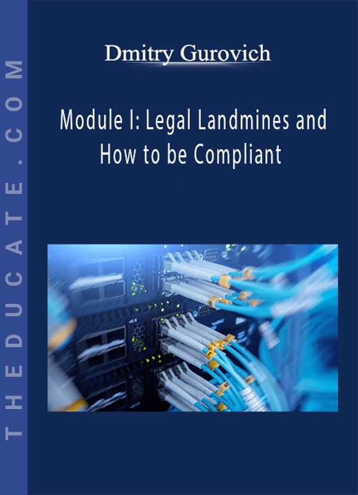 Dmitry Gurovich - Module I: Legal Landmines and How to be Compliant