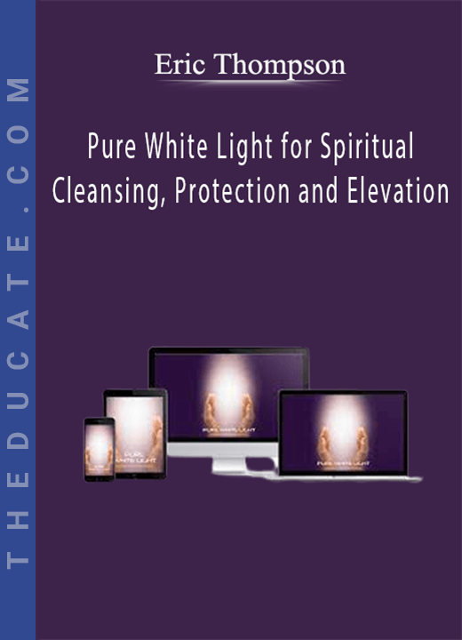 Eric Thompson - Pure White Light for Spiritual Cleansing, Protection and Elevation