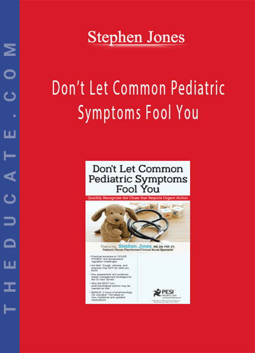 Don’t Let Common Pediatric Symptoms Fool You: Quickly Recognize the Clues that Require Urgent Action - Stephen Jones