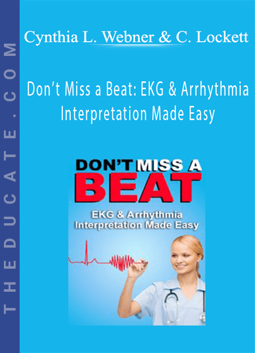 Don’t Miss a Beat: EKG & Arrhythmia Interpretation Made Easy - Cynthia L. Webner & Cathy Lockett