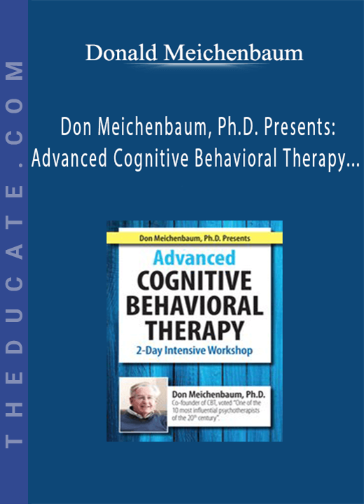 Donald Meichenbaum - Don Meichenbaum, Ph.D. Presents: Advanced Cognitive Behavioral Therapy: 2 Day Intensive Workshop