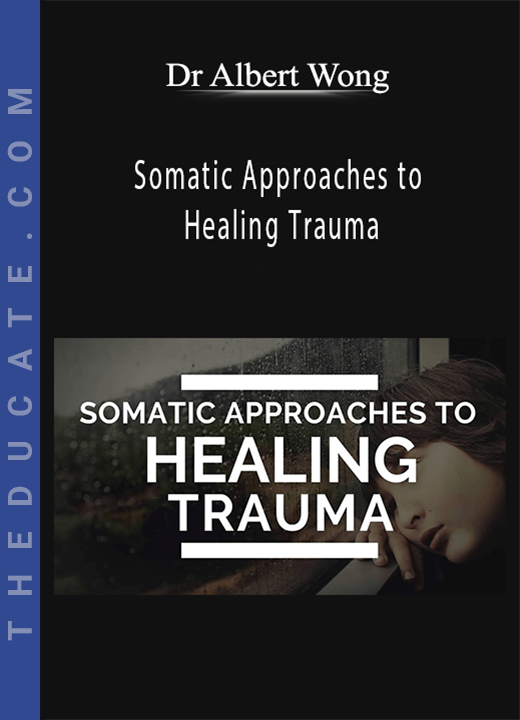 Dr Albert Wong - Somatic Approaches to Healing Trauma