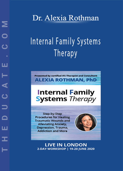 Dr. Alexia Rothman - Internal Family Systems Therapy: Step-by-Step Procedures for Healing Traumatic Wounds and Alleviating Anxiety, Depression, Trauma, Addiction and More