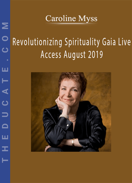 Caroline Myss - Revolutionizing Spirituality Gaia Live Access August 2019