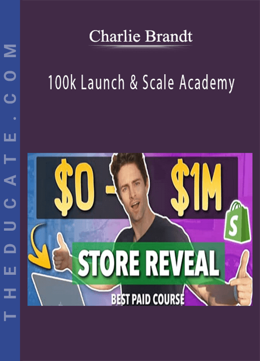100k Launch & Scale Academy - Charlie Brandt