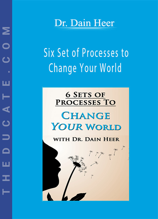 Dr. Dain Heer - Six Set of Processes to Change Your World