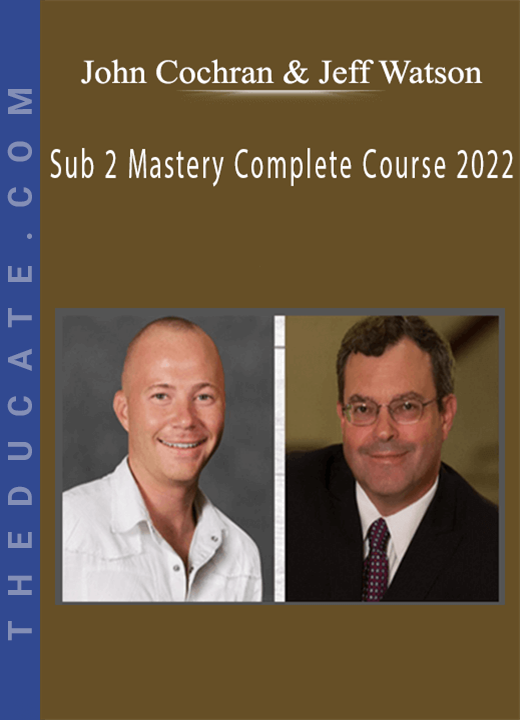 John Cochran & Jeff Watson - Sub 2 Mastery Complete Course 2022