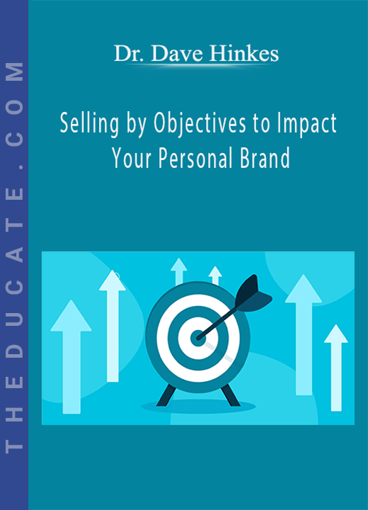 Dr. Dave Hinkes - Selling by Objectives to Impact Your Personal Brand