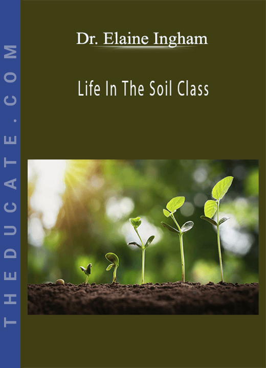 Dr. Elaine Ingham - Life In The Soil Class