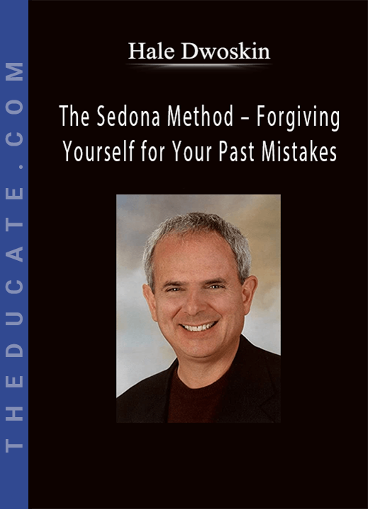 Hale Dwoskin - The Sedona Method - Forgiving Yourself for Your Past Mistakes
