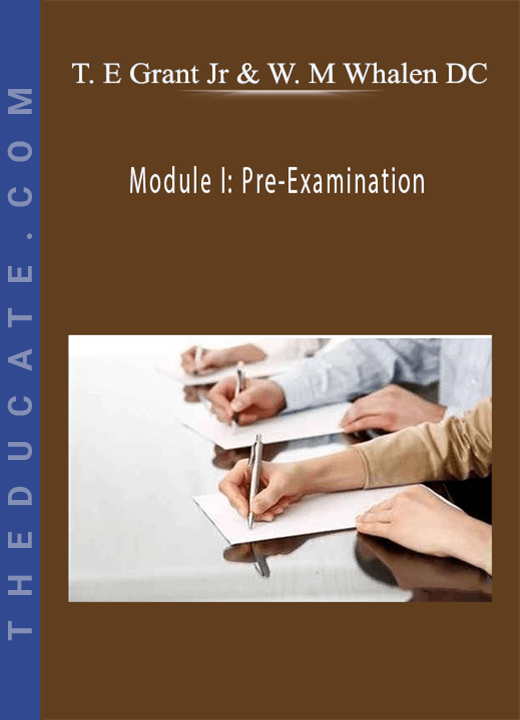 Dr. Thomas E Grant Jr, Dr. Wayne M Whalen DC - Module I: Pre-Examination