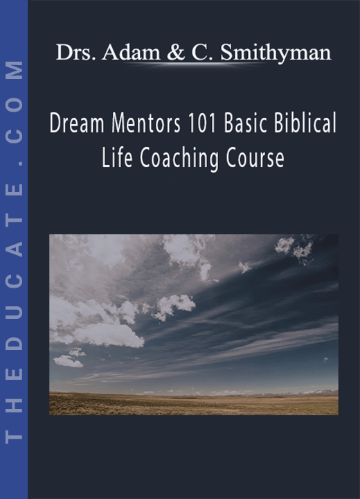 Drs. Adam & Candice Smithyman - Dream Mentors 101 Basic Biblical Life Coaching Course
