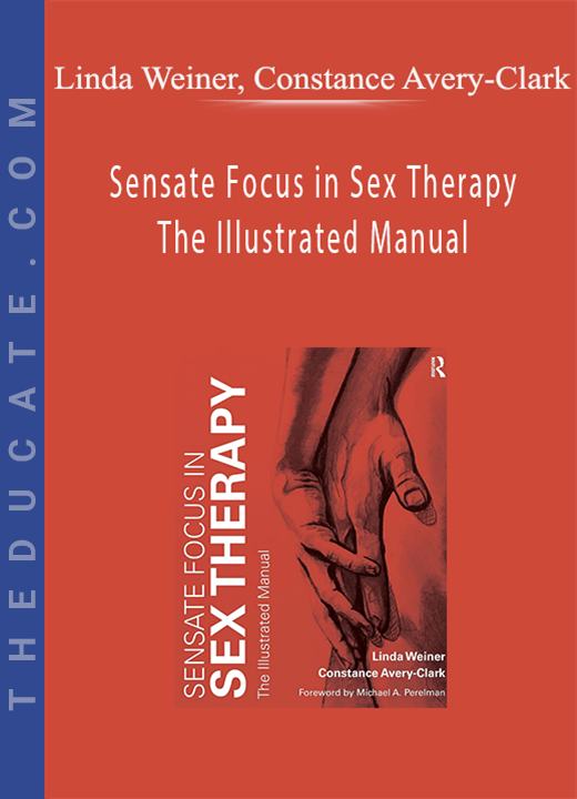 Linda Weiner, Constance Avery-Clark - Sensate Focus in Sex Therapy The Illustrated Manual