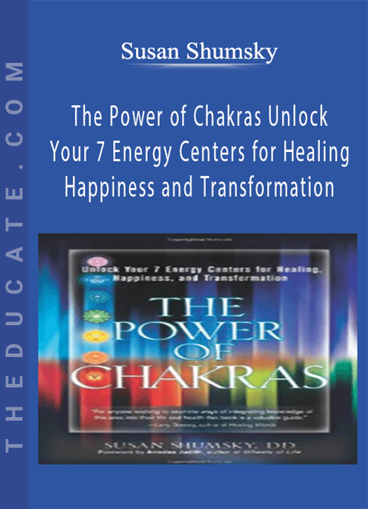 Susan Shumsky - The Power of Chakras Unlock Your 7 Energy Centers for Healing, Happiness and Transformation