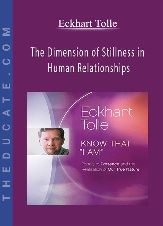 Eckhart Tolle - The Dimension of Stillness in Human Relationships