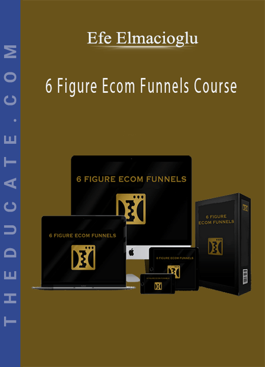 Efe Elmacioglu - 6 Figure Ecom Funnels Course